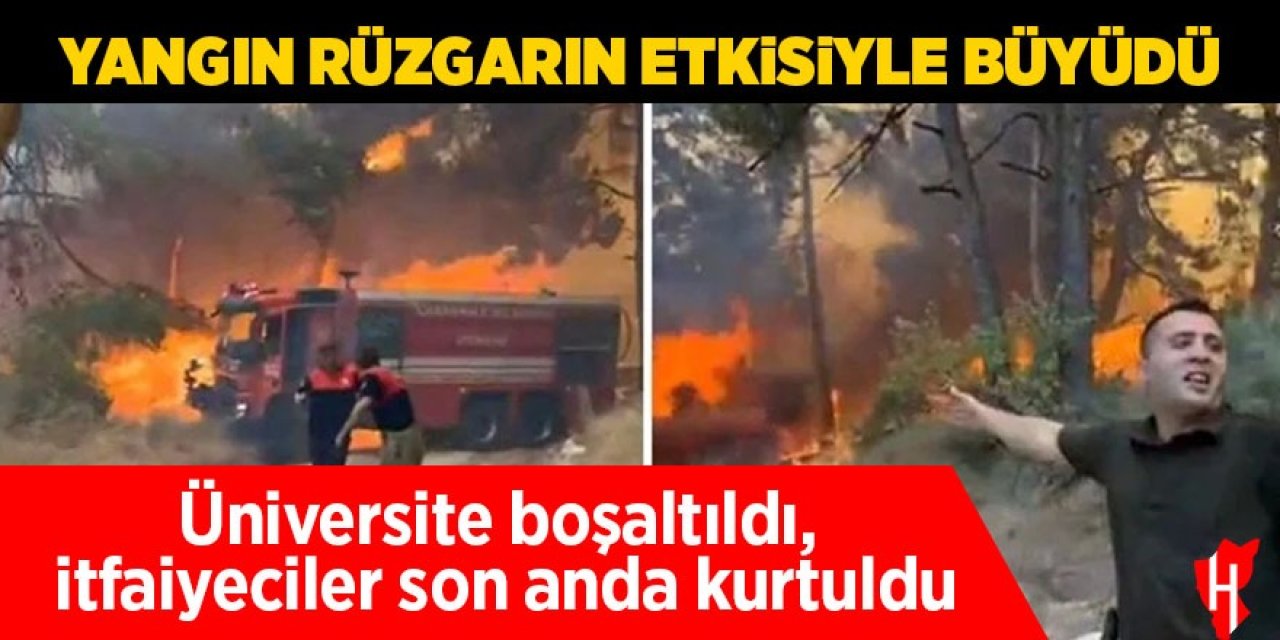 Yangın rüzgarın etkisiyle büyüdü: Üniversite boşaltıldı, itfaiyeciler son anda kurtuldu