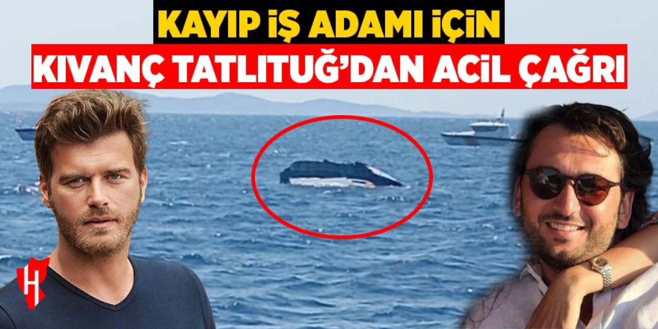Kayıp iş adamı için Kıvanç Tatlıtuğ'dan acil çağrı