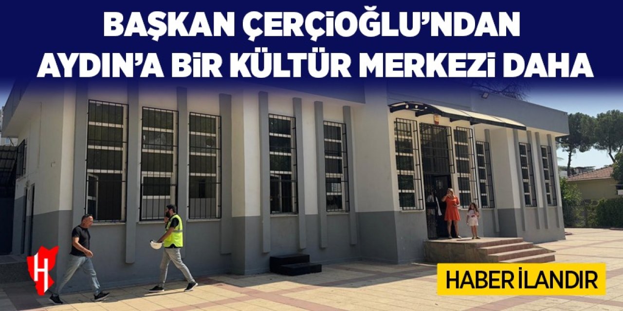 Başkan Çerçioğlu'ndan Aydın'a bir kültür merkezi daha