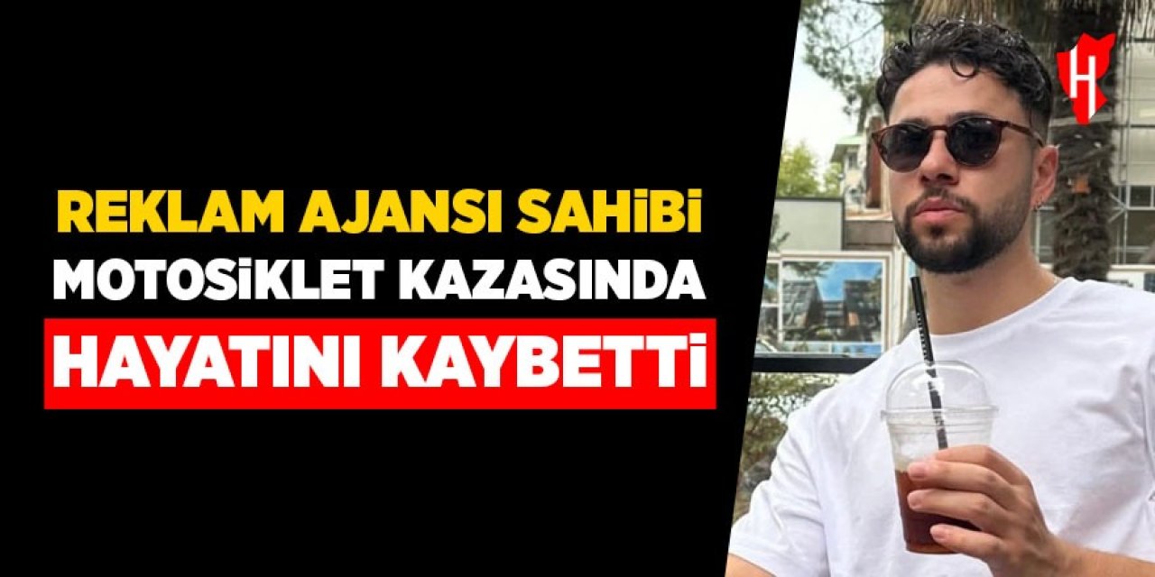 Reklam ajansı sahibi motosiklet kazasında hayatını kaybetti