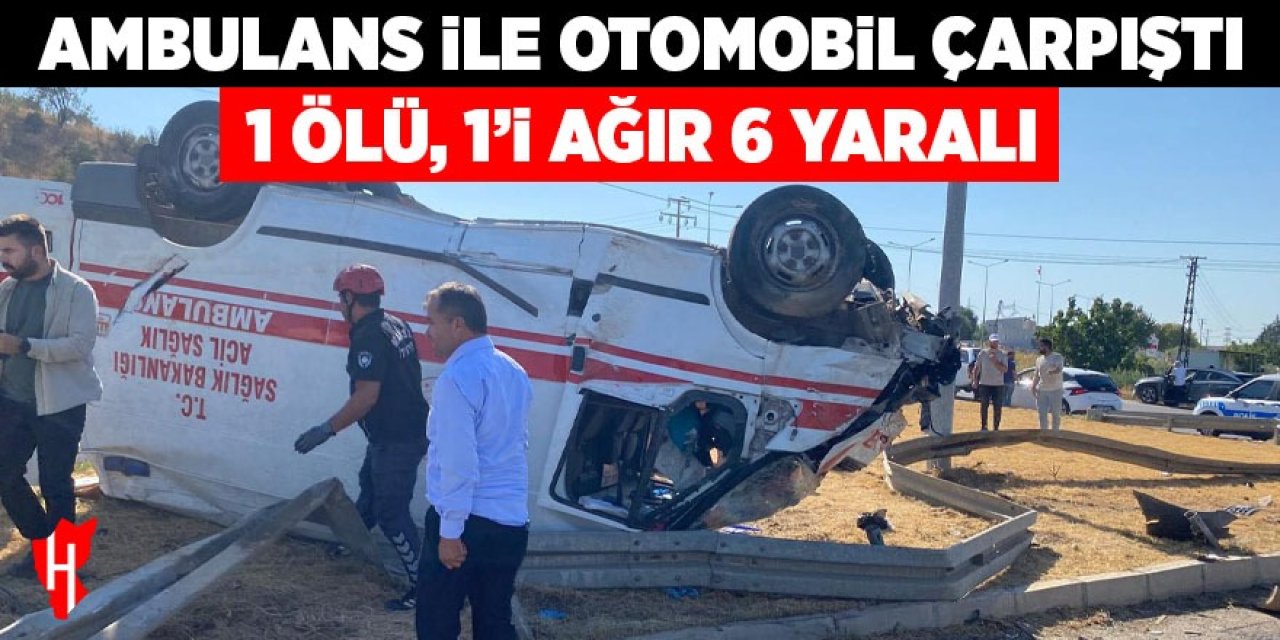 Ambulans ile otomobil çarpıştı: 1 ölü, 1'i ağır 6 yaralı