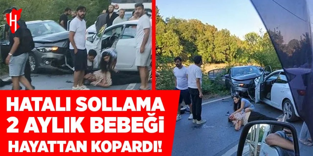 Hatalı sollama 2 aylık bebeğin canına mal oldu