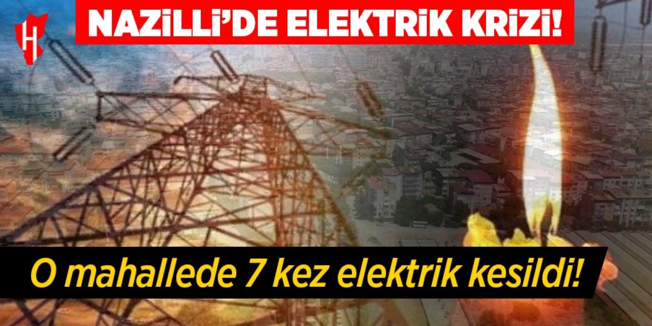 Nazilli'de o mahalle isyanda! Tam 7 kez elektrik kesildi!