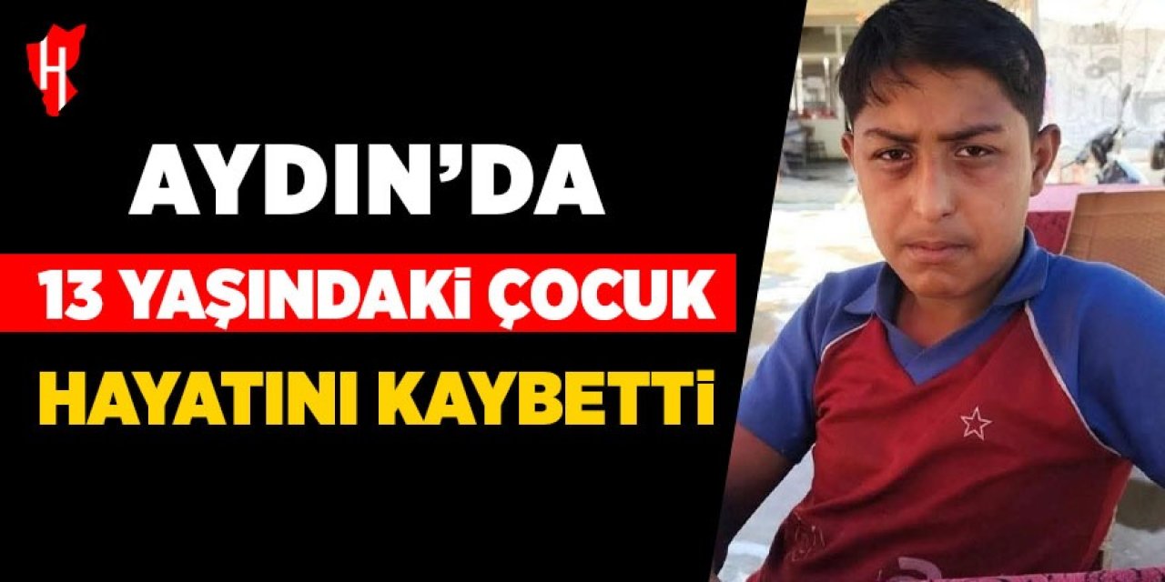 Aydın'da başına darbe alan 13 yaşındaki çocuk hayatını kaybetti