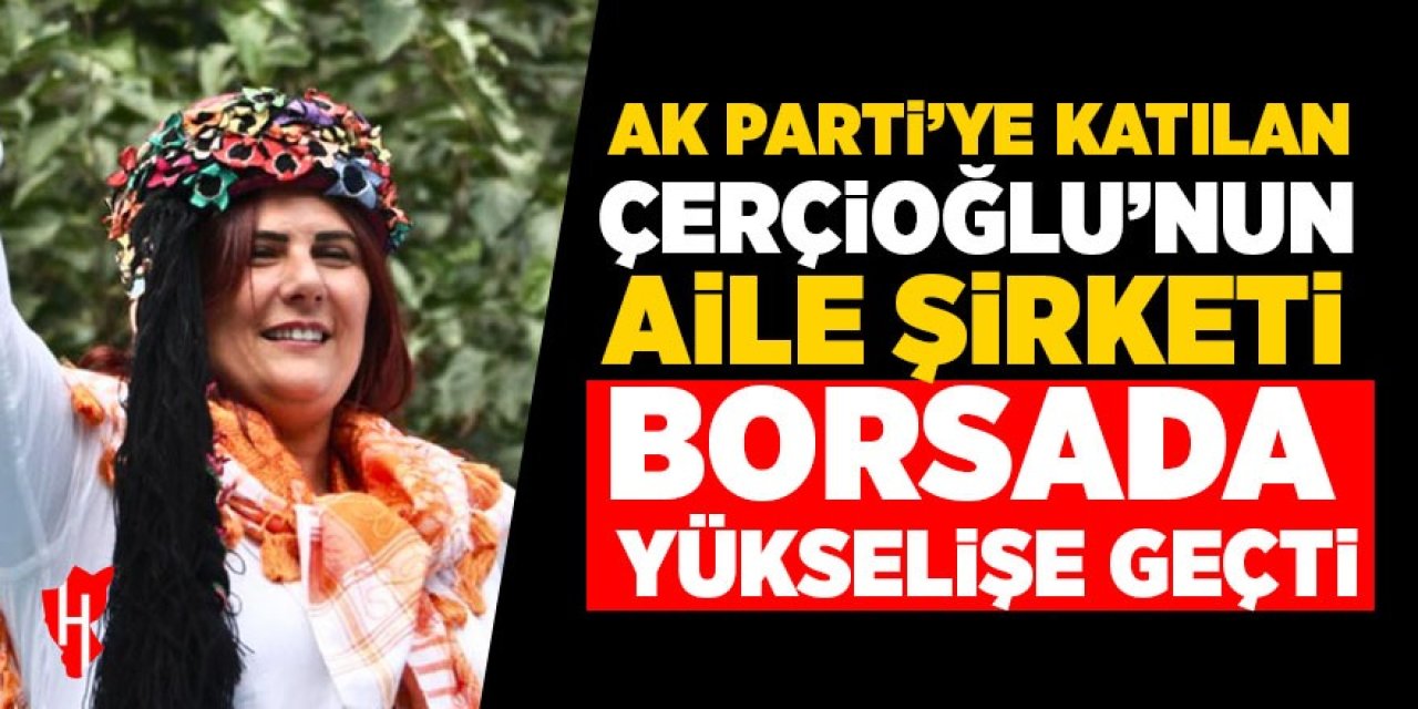 Çerçioğlu'nun aile şirketi borsada yükselişe geçti!