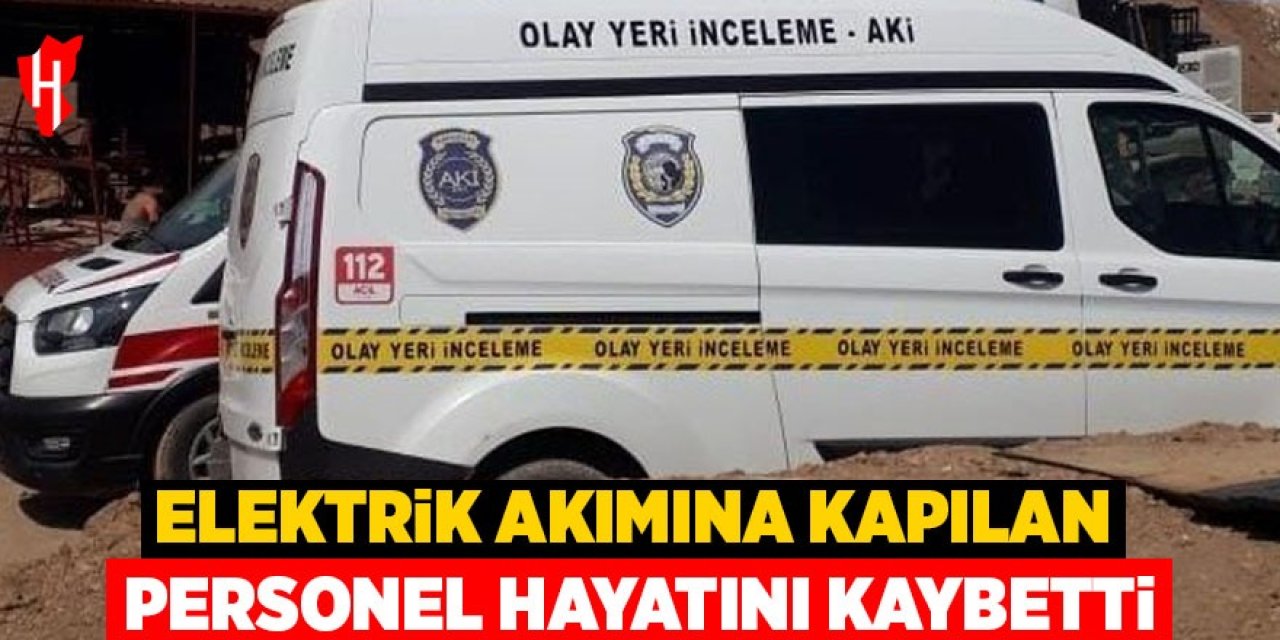 Elektrik akımına kapılan personel hayatını kaybetti