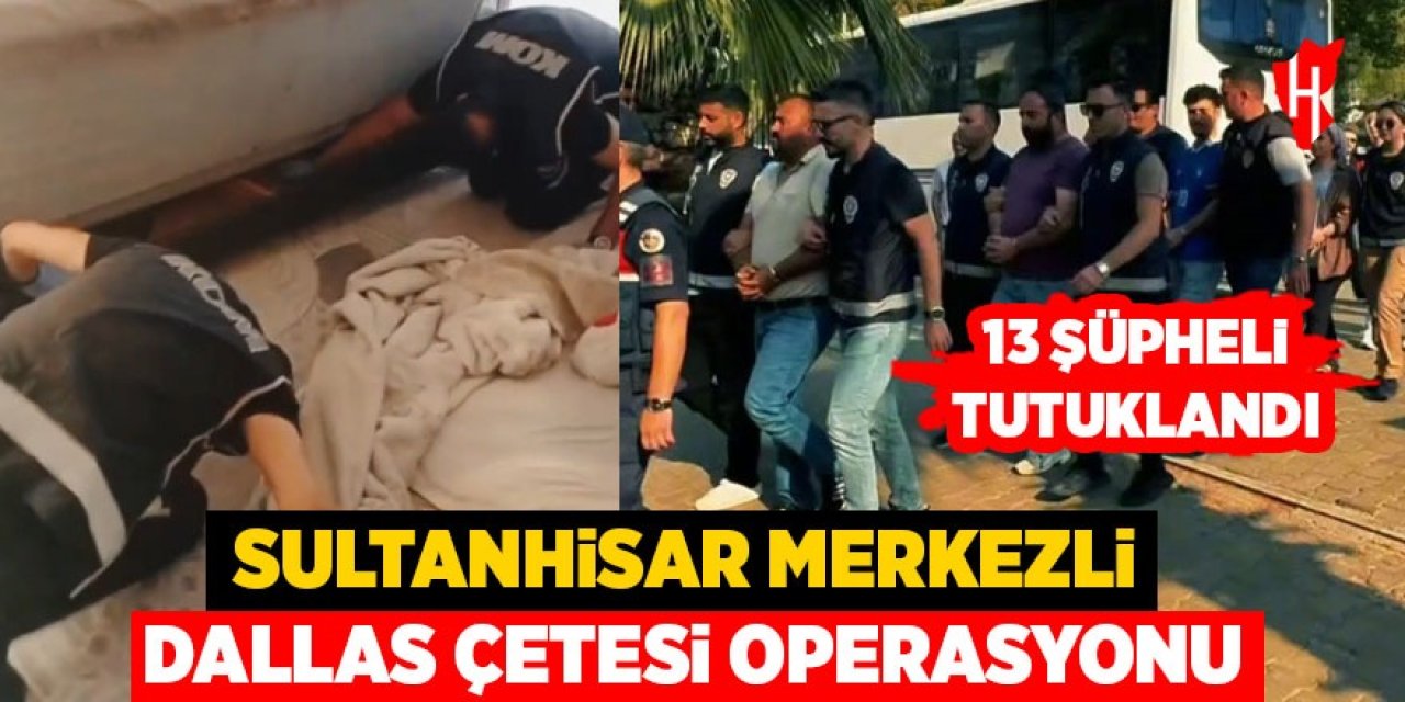 Sultanhisar merkezli Dallas Çetesi operasyonu! 13 şüpheli tutuklandı