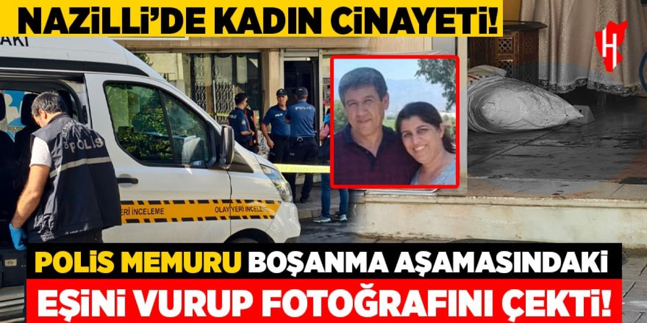 Nazilli'de kadın cinayeti! Polis memuru eşini vurup fotoğrafını çekti!