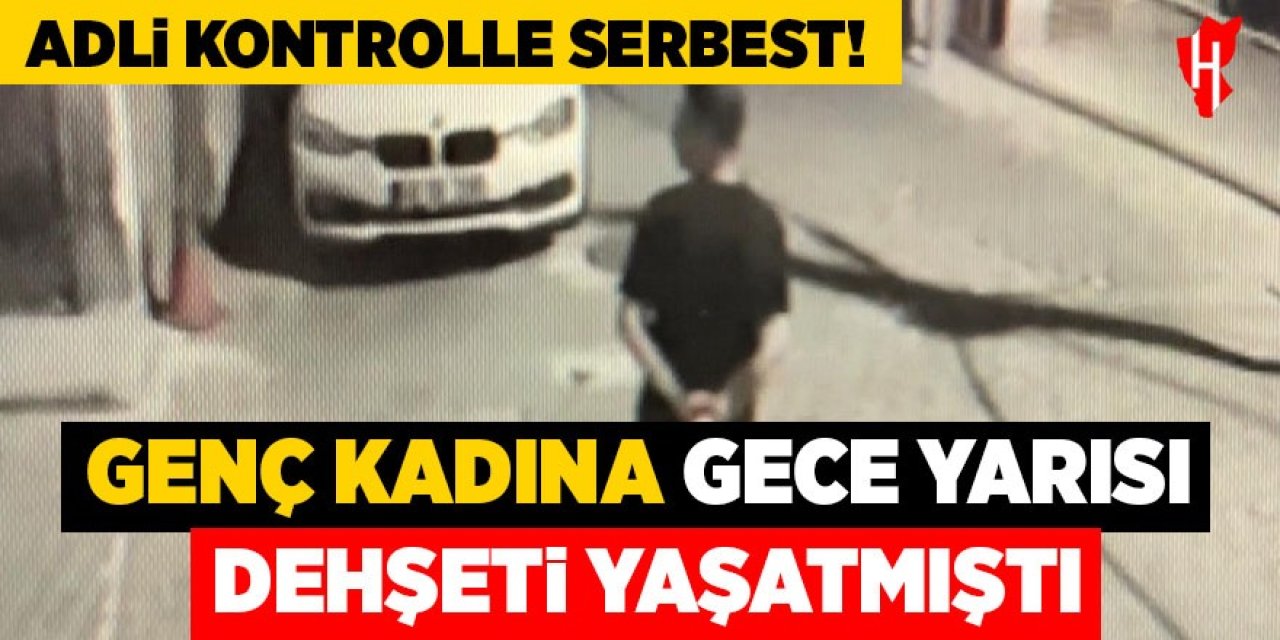 Genç kadına gece yarısı dehşeti yaşattı: Serbest bırakıldı!