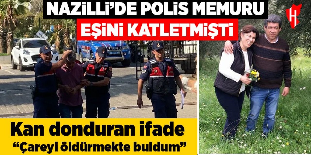 Nazilli'de eşini katleden polis memurundan kan donduran ifade 'Çareyi öldürmekte buldum'