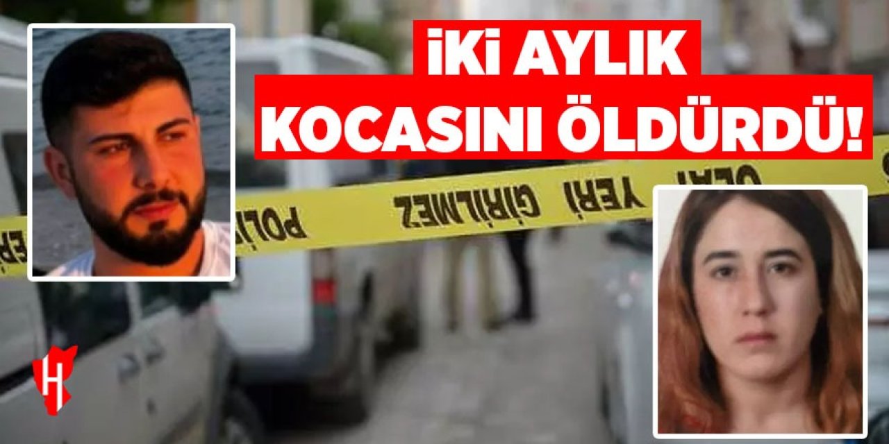 İki aylık kocasını öldürdü