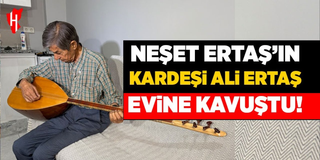 Neşet Ertaş'ın sokakta kalan kardeşi Ali Ertaş evine kavuştu