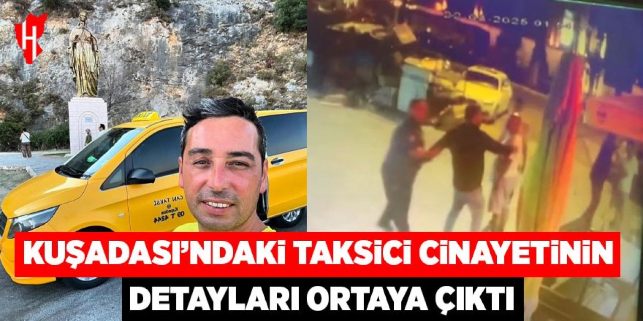 Kuşadası'ndaki taksici cinayetinin detayları ortaya çıktı