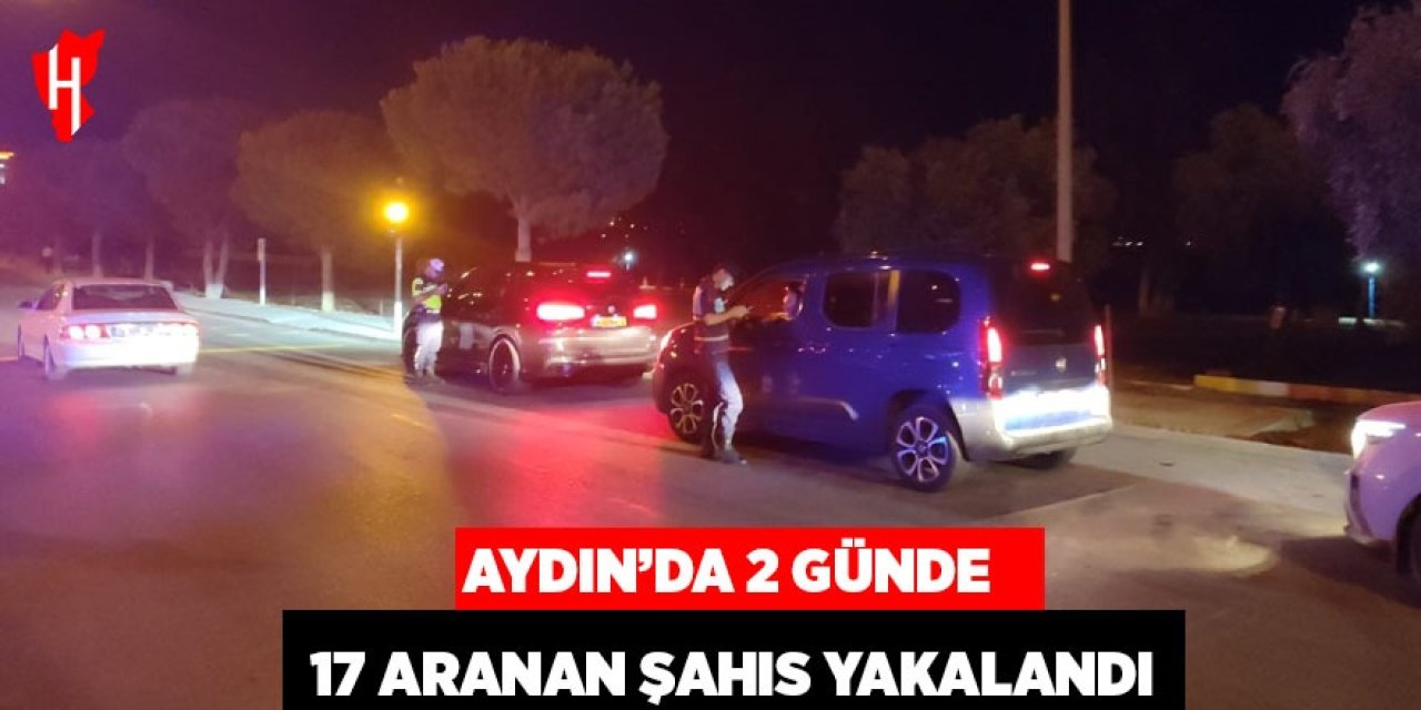 Aydın'da 2 günde 17 aranan şahıs yakalandı