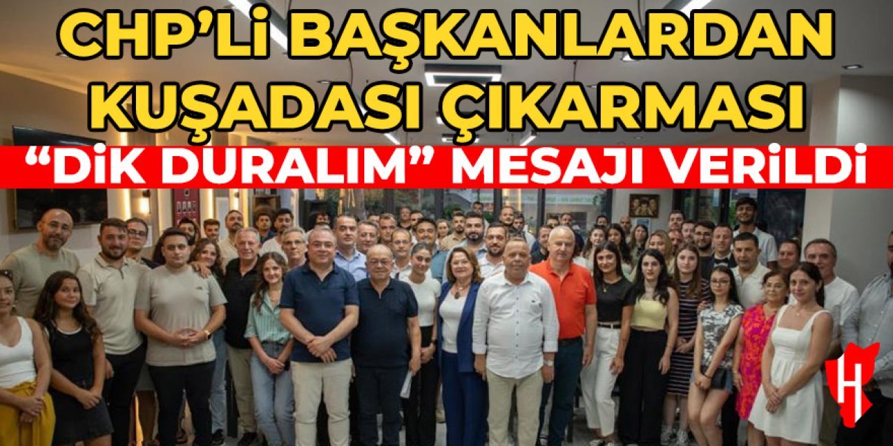 CHP'li başkanlar Kuşadası'nda toplandı! Dik durun mesajı verildi