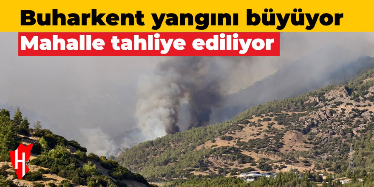 Buharkent'te orman yangını büyüdü! Bir mahalle tahliye ediliyor