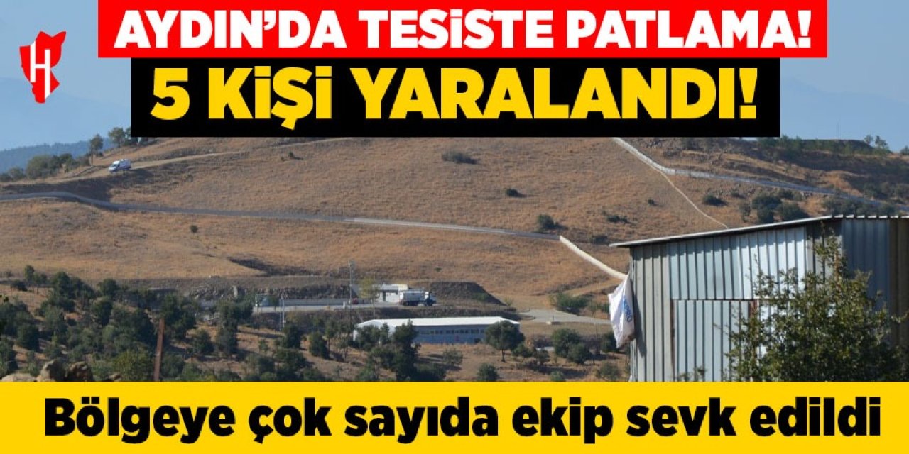 Aydın'da tesiste patlama! Çok sayıda ekip sevk edildi