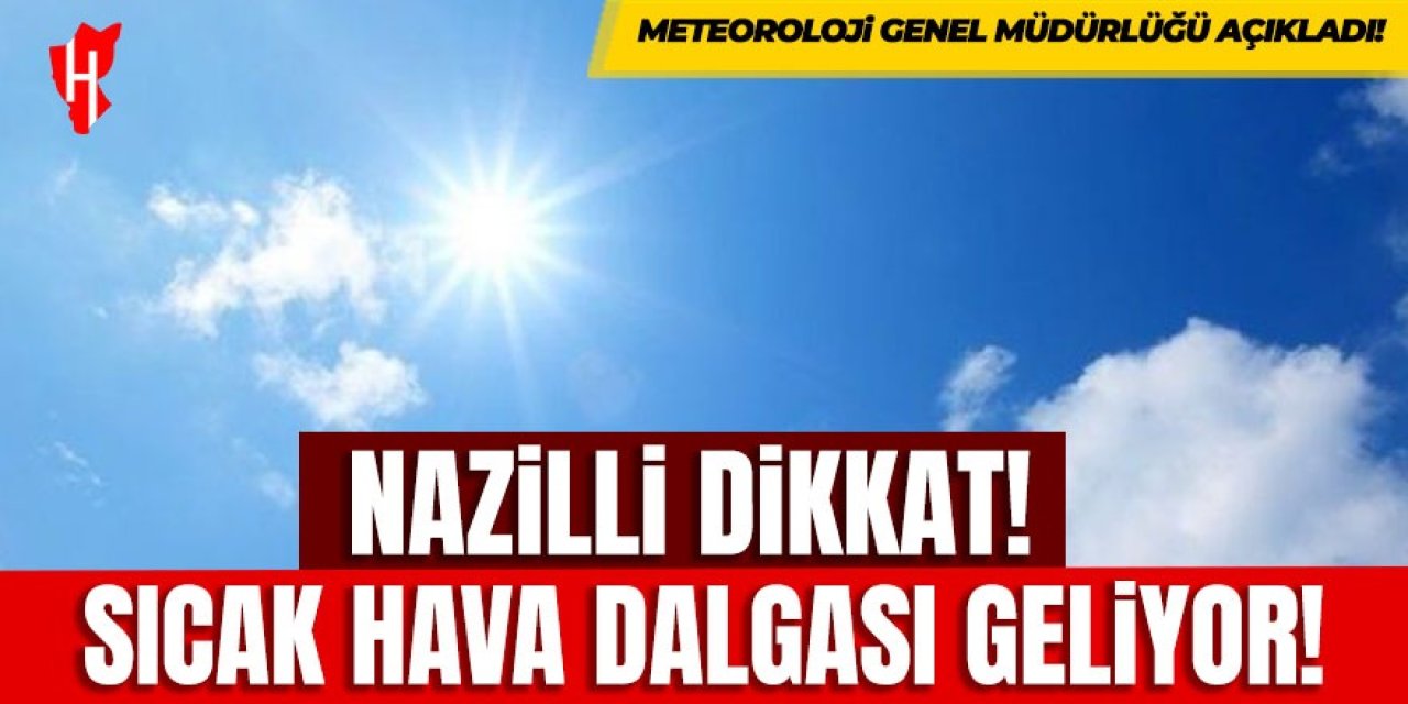 Nazilli dikkat! Sıcak hava dalgası geliyor!