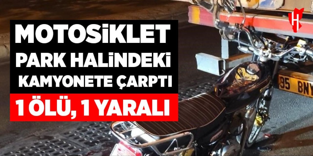Motosiklet kamyonete çarptı: 1 ölü, 1 yaralı