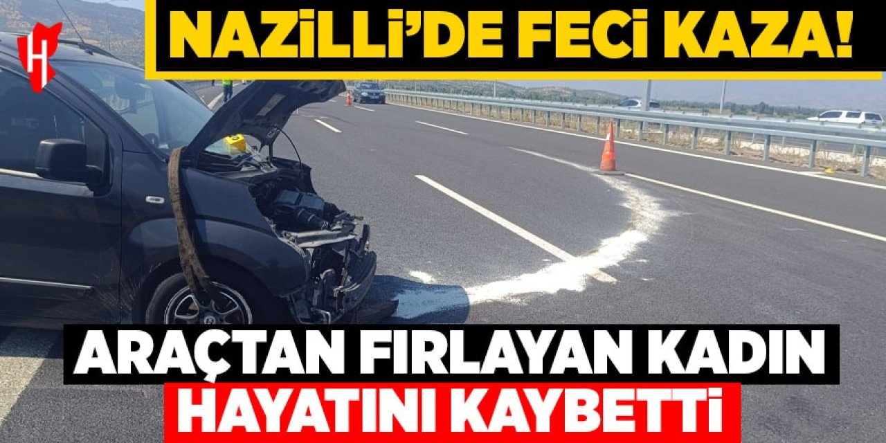 Nazilli'de feci kaza: Araçtan fırlayan kadın hayatını kaybetti