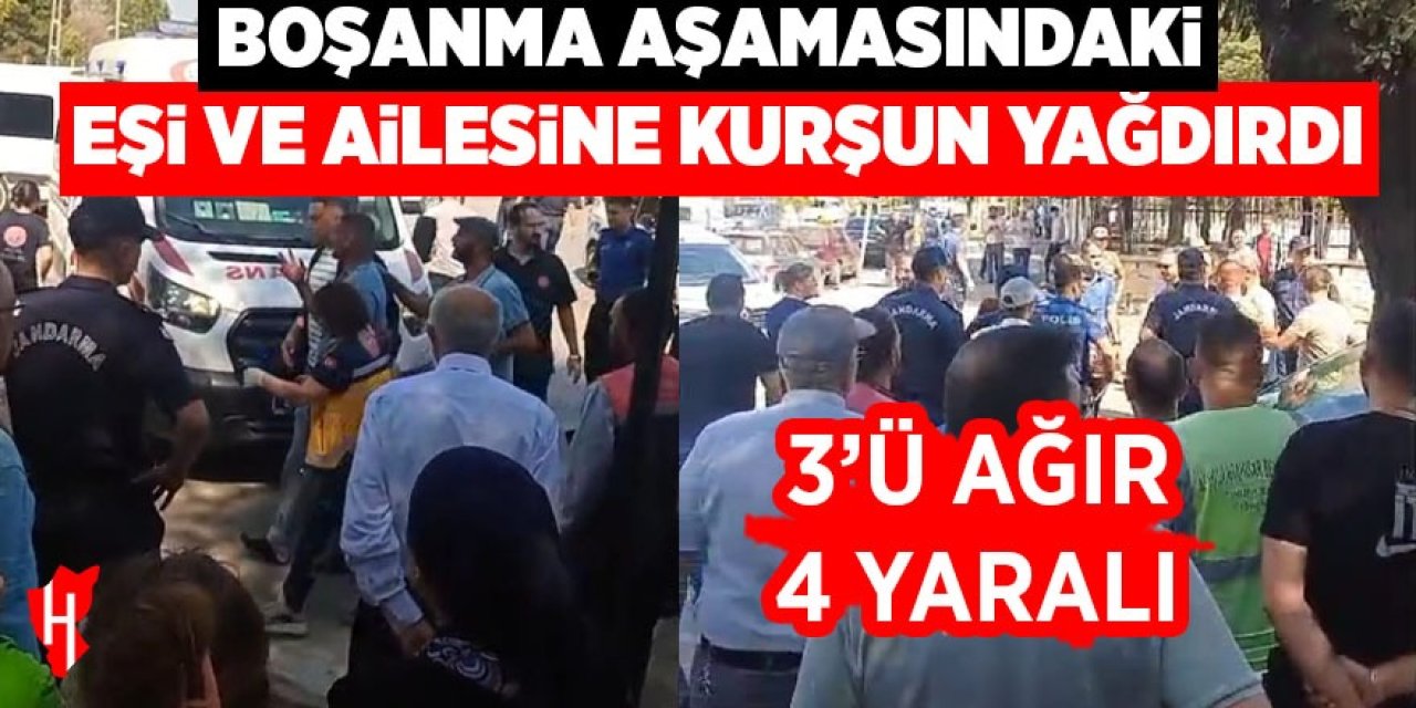 Boşanma aşamasındaki eşi ve ailesine kurşun yağdırdı: 3'ü ağır, 4 yaralı