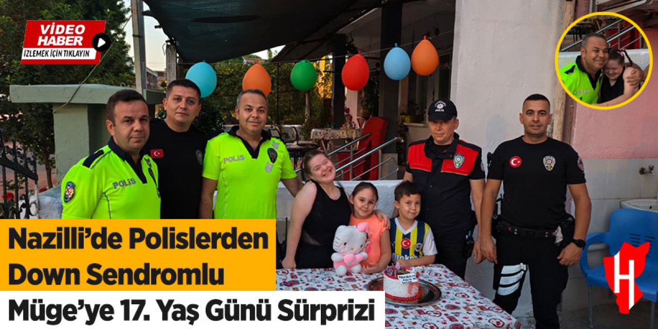 Nazilli’de Polislerden Down Sendromlu Feyza Müge’ye 17. Yaş Günü Sürprizi