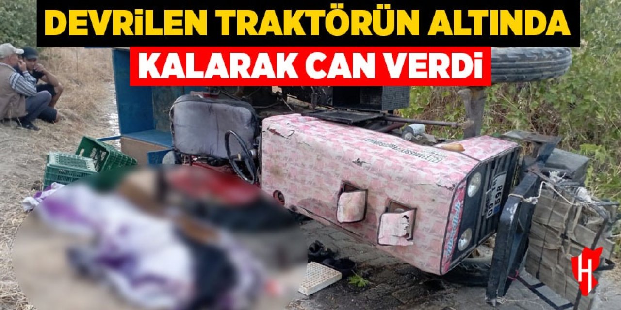 Aydın'da devrilen traktörün altında kalan şahıs hayatını kaybetti