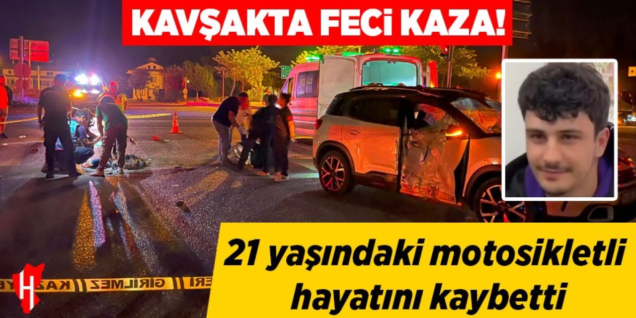 Kavşakta feci kaza: 21 yaşındaki motosikletli hayatını kaybetti