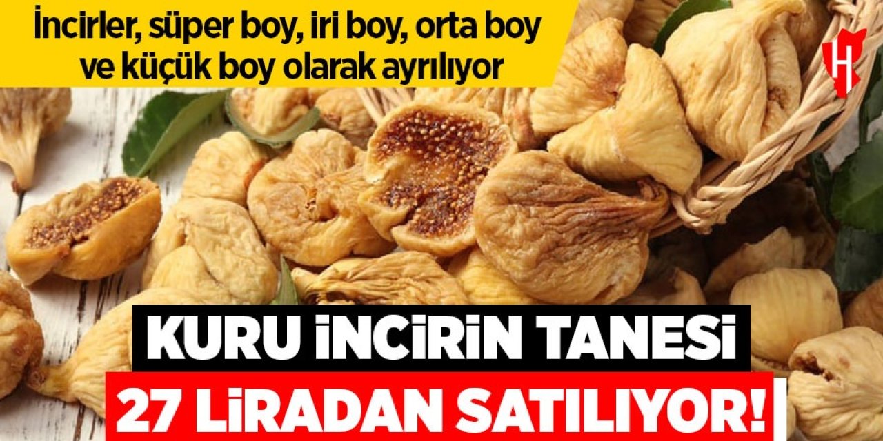 Kuru incirin tanesi 27 liradan satılıyor!
