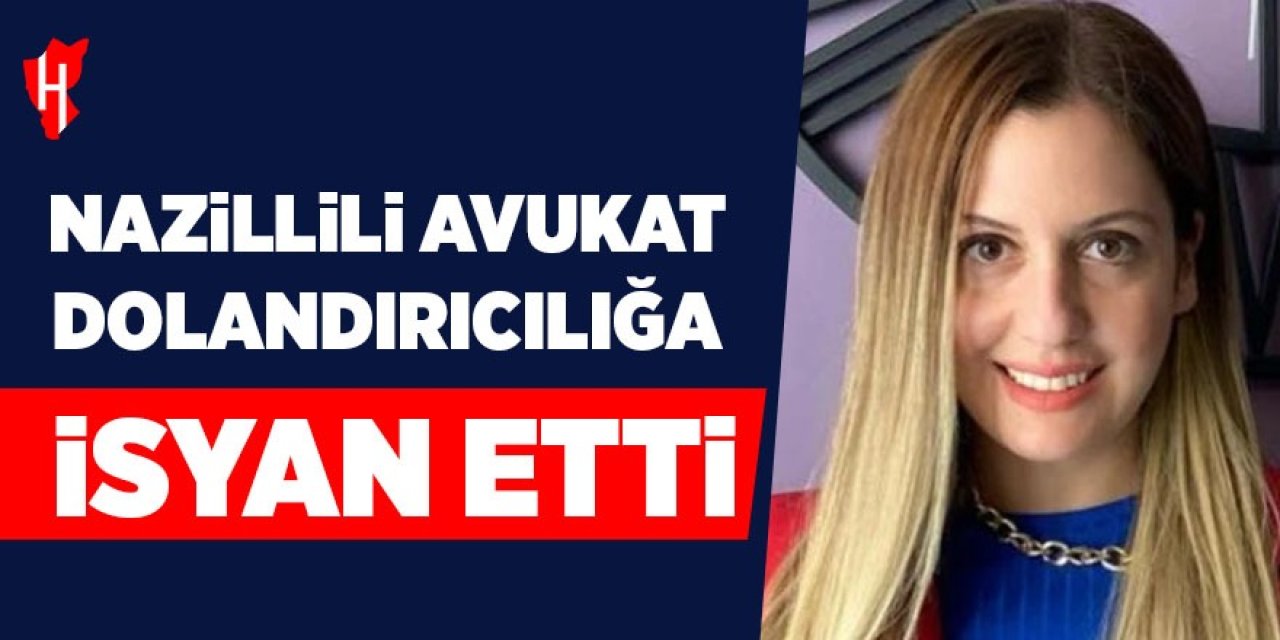 Nazillili avukat dolandırıcılığa isyan etti