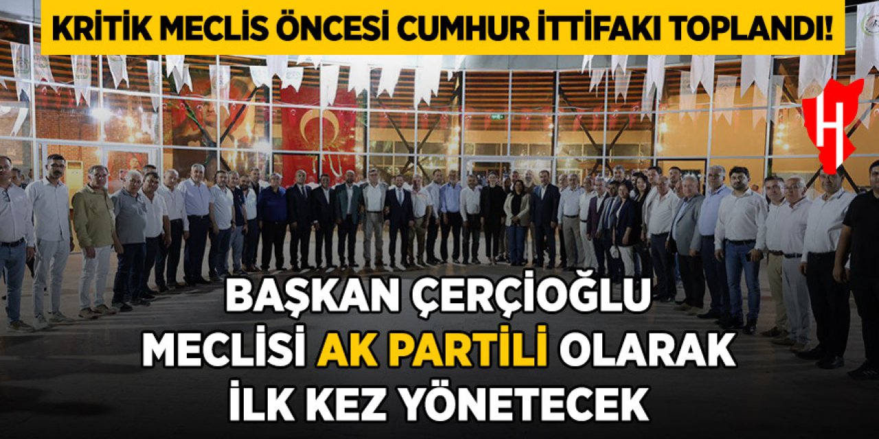 Başkan Çerçioğlu meclisi AK Partili olarak ilk kez yönetecek!