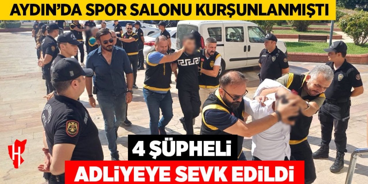 Aydın'da spor salonu kurşunlanmıştı: 4 şüpheli adliyede!
