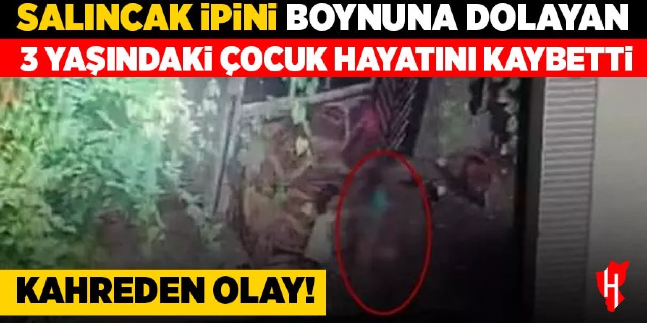 Salıncak ipini boynuna dolayan 3 yaşındaki çocuk hayatını kaybetti