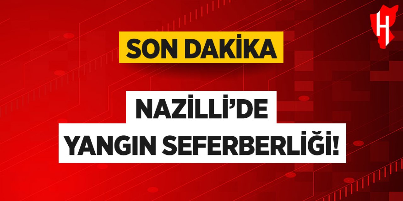 Nazilli'de yangın seferberliği!