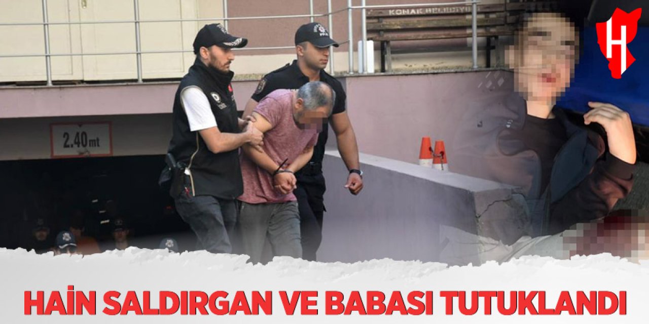 Hain saldırgan ve babası tutuklandı