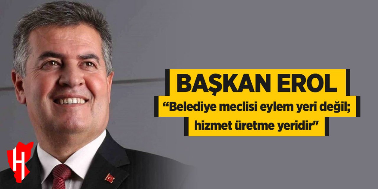 Başkan Erol, tartışmalı meclis toplantısı değerledirdi