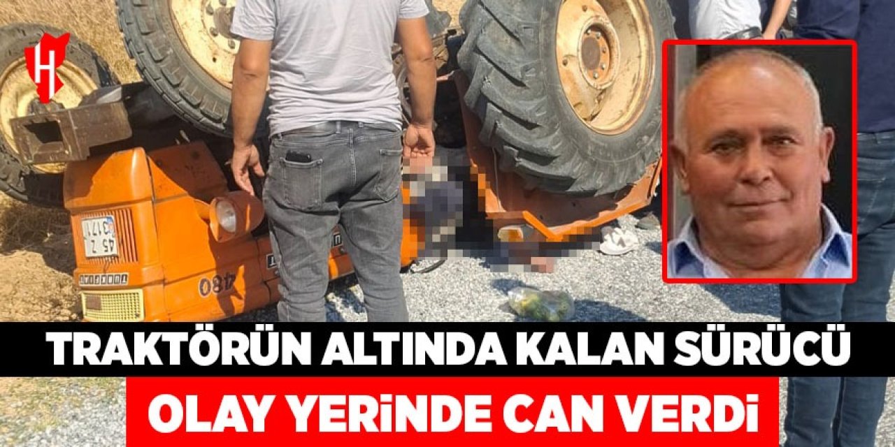 Traktörün altında kalan sürücü olay yerinde can verdi