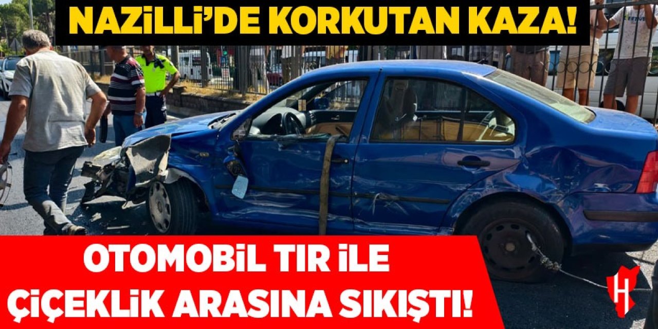 Nazilli'de korkutan kaza: Otomobil, tır ile çiçeklik arasına sıkıştı