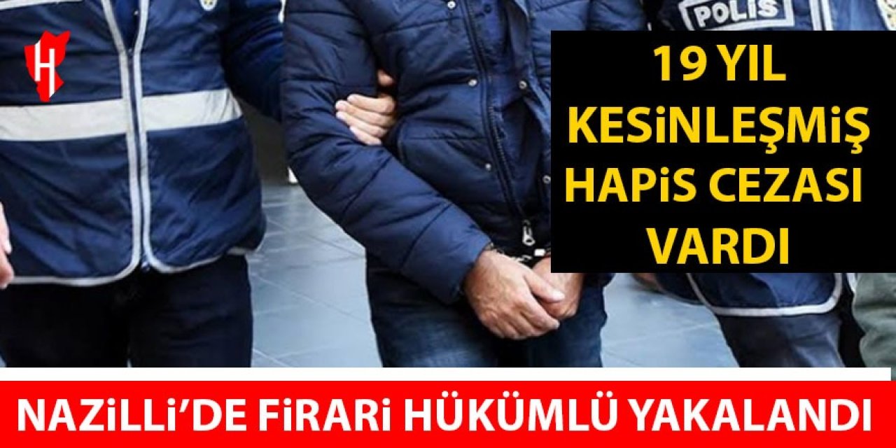 Nazilli'de 19 yıllık firari hükümlü yakalandı