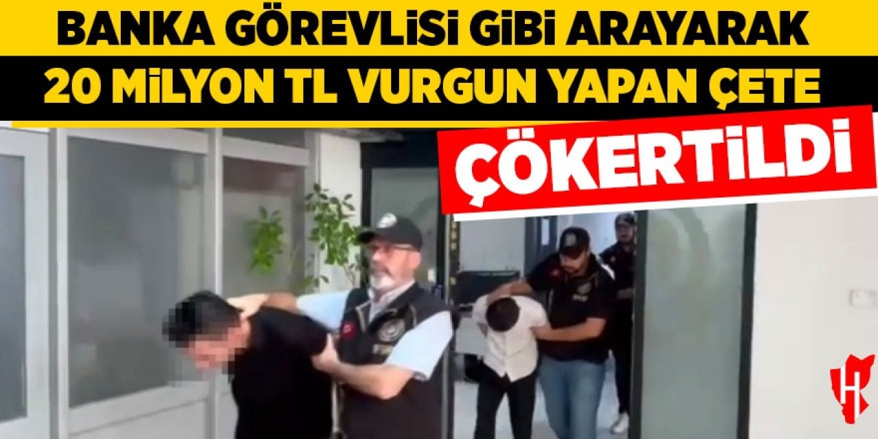 20 Milyon TL vurgun yapan çete çökertildi: 53 tutuklama!