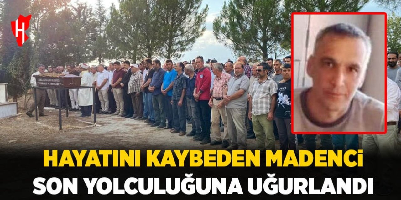 Hayatını kaybeden madenci toprağa verildi