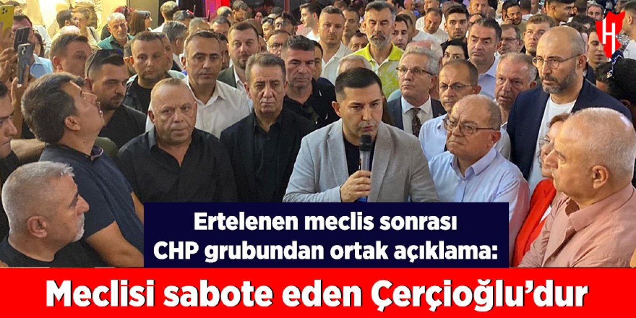 Ertelenen meclis sonrası CHP grubundan ortak açıklama: Meclisi sabote eden Çerçioğlu’dur