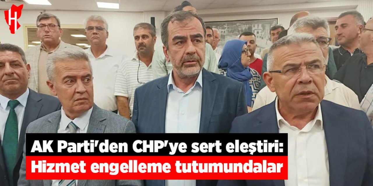 AK Parti'den CHP'ye sert eleştiri: Hizmet engelleme tutumundalar