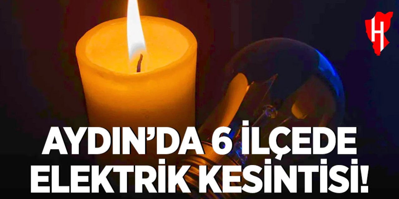 Aydın'da 6 ilçede planlı elektirik kesintisi