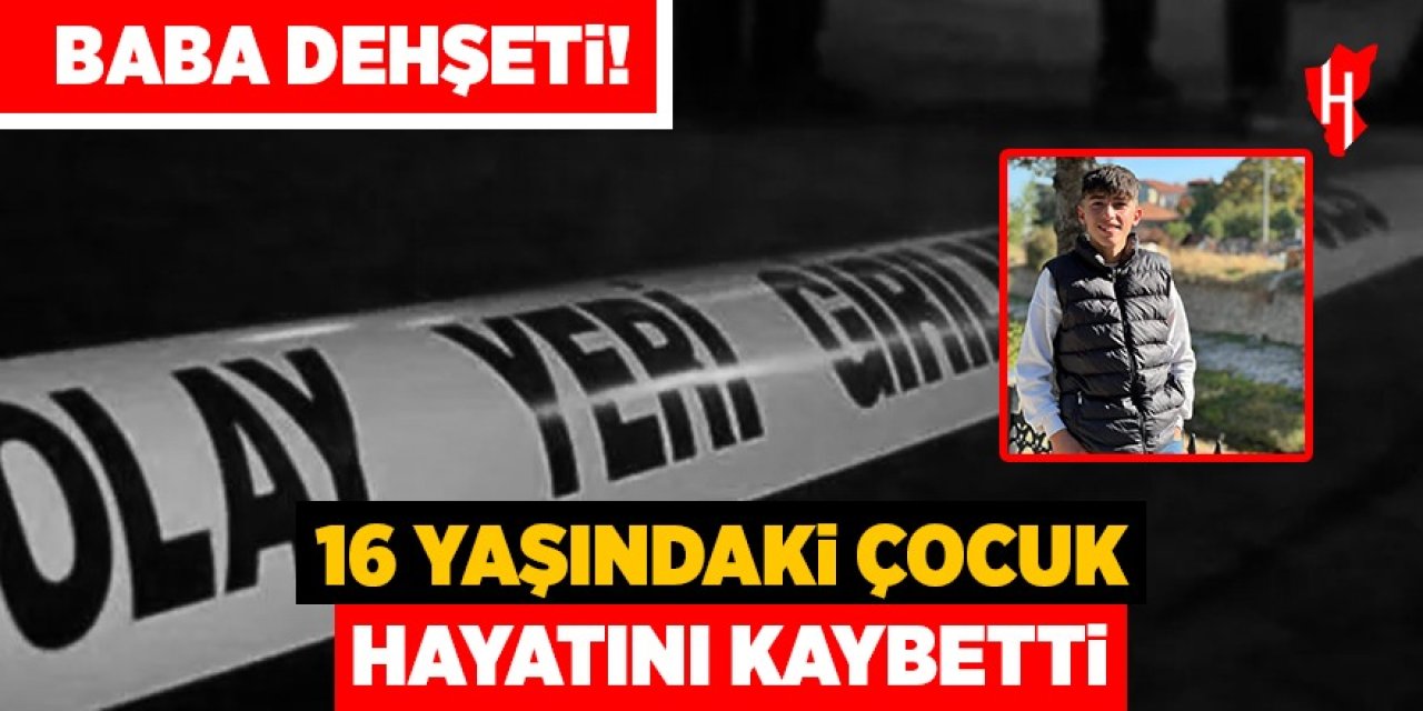 Babasının bıçakladığı çocuk hayatını kaybetti