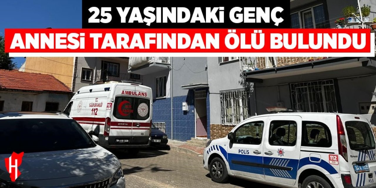 25 yaşındaki genç annesi tarafından ölü bulundu