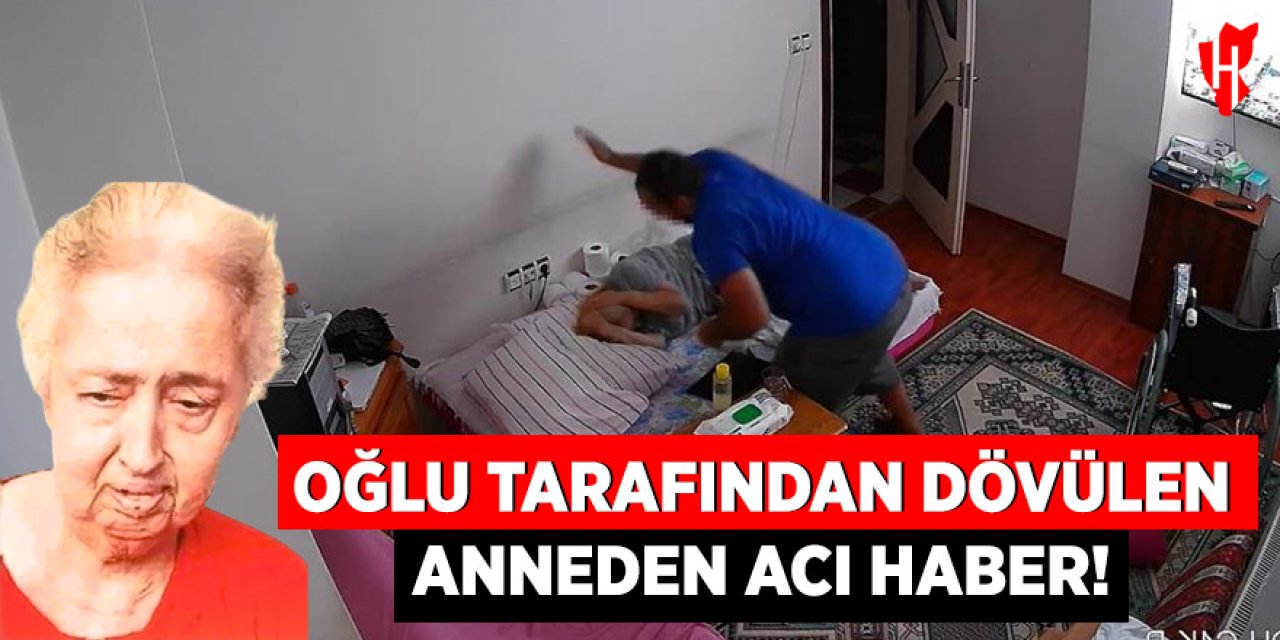 Oğlu tarafından acımazsızca dövülen anne hayatını kaybetti