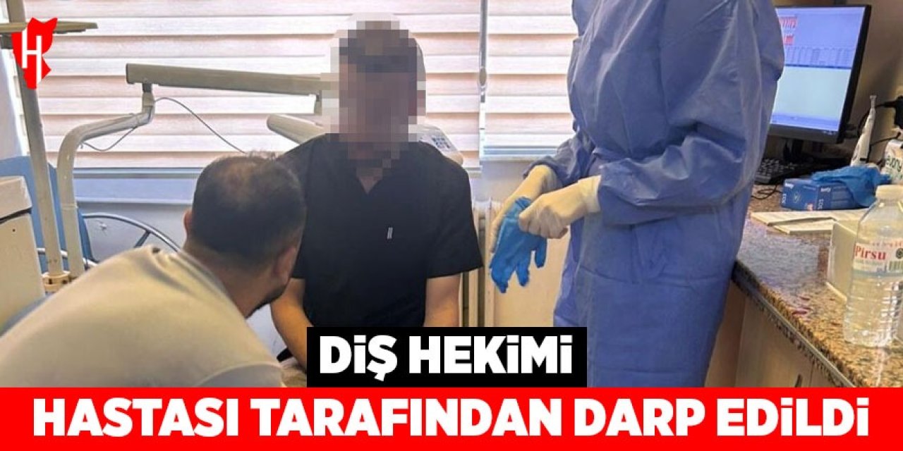 Diş hekimi hastası tarafından darp edildi