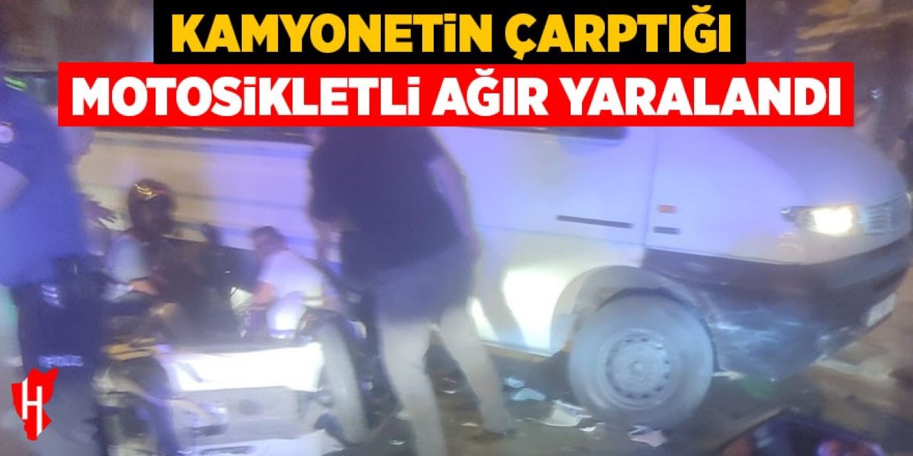 Kamyonetin çarptığı motosikletli ağır yaralandı