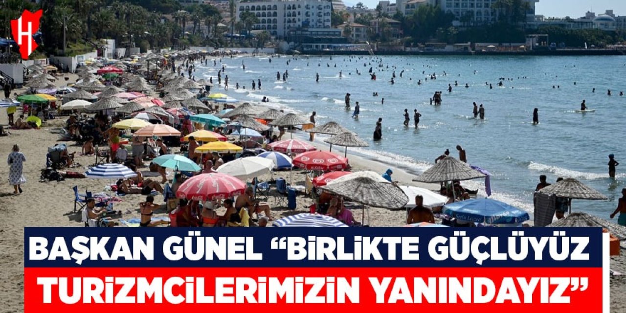 Başkan Günel "Birlikte güçlüyüz, turizmcilerimizin yanındayız"